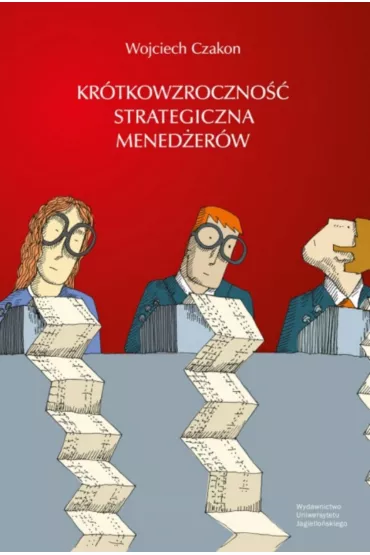 Kr�tkowzroczno�� strategiczna mened�er�w - Wojciech Czakon