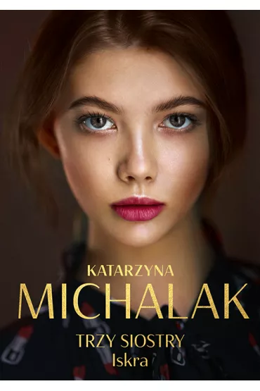 Iskra. Trzy siostry. Tom 1 - Katarzyna Michalak