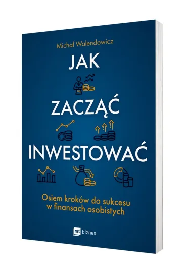 Jak zacz�� inwestowa�? Osiem krok�w do sukcesu w finansach osobistych - Micha�  Walendowicz