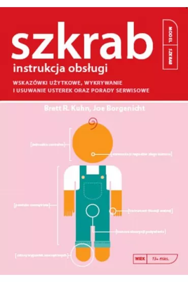 Szkrab. Instrukcja obs�ugi. Wskaz�wki u�ytkowe, wykrywanie i usuwanie usterek oraz porady serwisowe - Joe Borgenicht, Brett R. Kuhn