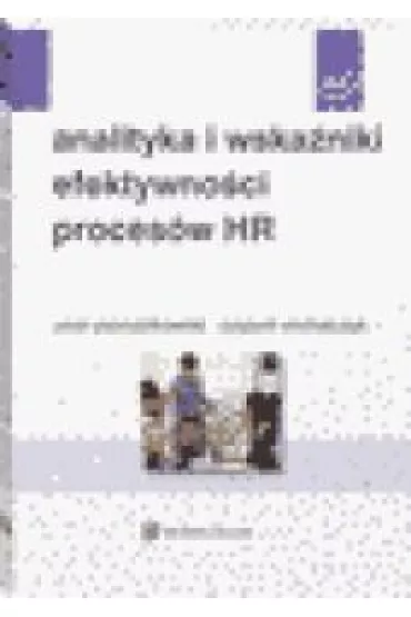 Analityka i wska�niki efektywno�ci proces�w HR - Piotr  Pszcz�kowski, Ryszard  Michalczyk