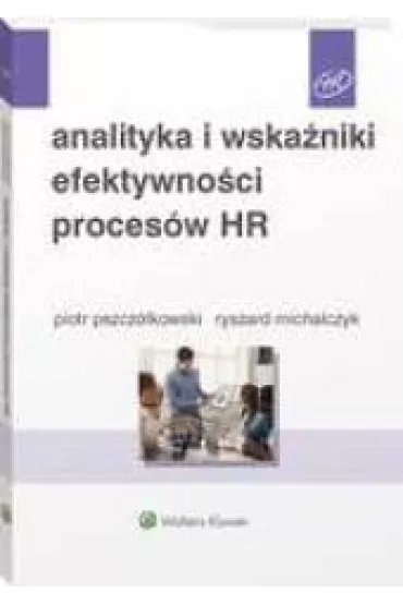 Analityka i wska�niki efektywno�ci proces�w HR - Piotr  Pszcz�kowski, Ryszard  Michalczyk