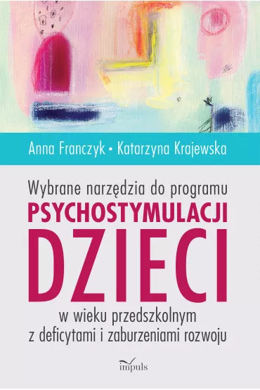 Wybrane narz�dzia do programu psychostymulacji dzieci w wieku przedszkolnym z deficytami I zaburzeniami rozwoju - Anna Franczyk, Katarzyna Krajewska