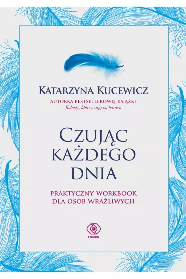 Czujc kadego dnia. Praktyczny workbook dla osb wraliwych - Katarzyna Kucewicz