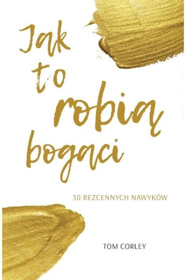 Jak to robią bogaci. 30 bezcennych nawyków