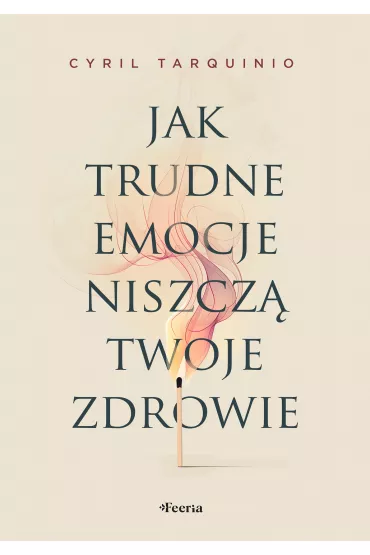 Jak trudne emocje niszcz� twoje zdrowie - Cyril  Tarquinio