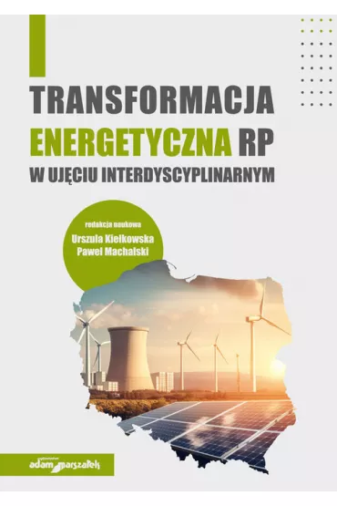 Transformacja energetyczna RP w uj�ciu transdyscyplinarnym - Pawe� Machalski, Urszula Kie�kowska