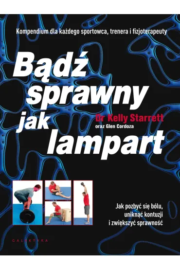 B�d� sprawny jak lampart. Jak pozby� si� b�lu, unikn�� kontuzji i zwi�kszy� sprawno�� - Kelly  Starret