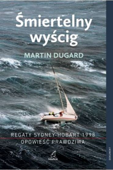 Śmiertelny wyścig. Regaty Sydney-Hobart 1998. Opowieść prawdziwa (dodruk 2022)