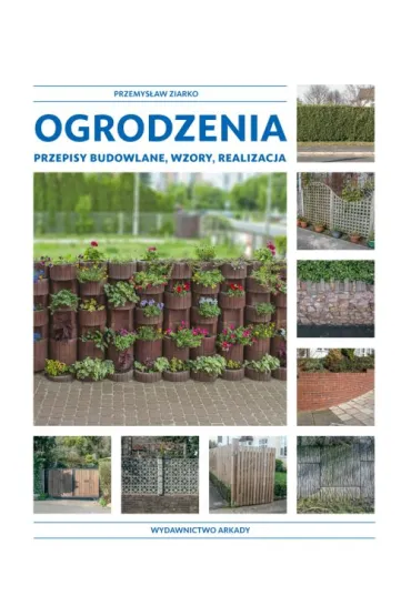 Ogrodzenia. Przepisy budowlane, wzory, realizacja - Przemys�aw Ziarko