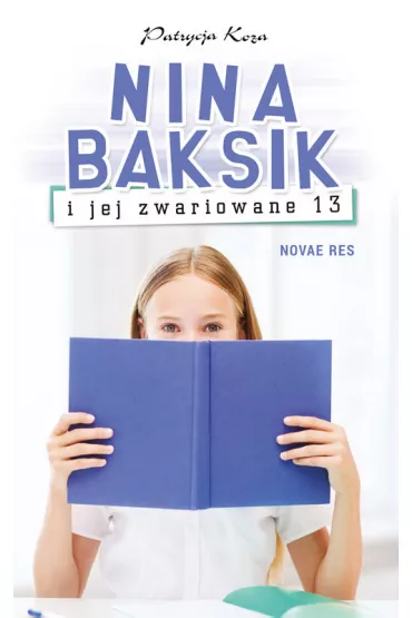 Nina Baksik i jej zwariowane 13 - Patrycja Koza
