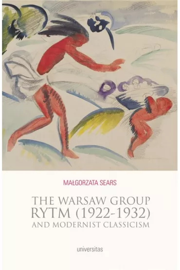 The Warsaw Group Rytm (1922-32) and Modernist Classicism - Ma�gorzata Sears