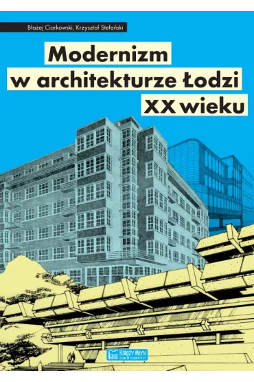 Modernizm w architekturze �odzi XX wieku - Krzysztof Stefa�ski, B�a�ej Ciarkowski