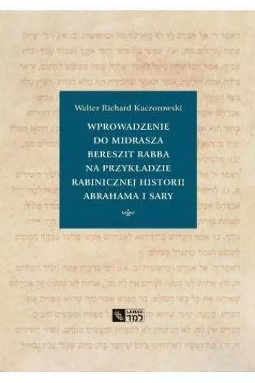 Wprowadzenie do Midrasza Bereszit Rabba na przyk�adzie rabinicznej historii Abrahama i Sary - Walter Richard  Kaczorowski