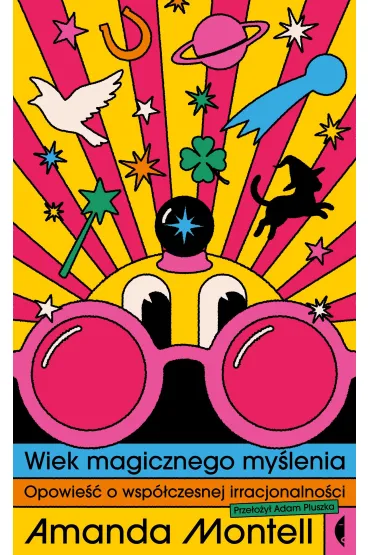 Wiek magicznego my�lenia. Opowie�� o wsp�czesnej irracjonalno�ci - Amanda  Montell