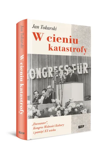 W cieniu katastrofy. "Encounter", Kongres Wolno�ci Kultury i pami�� XX wieku - Jan Tokarski