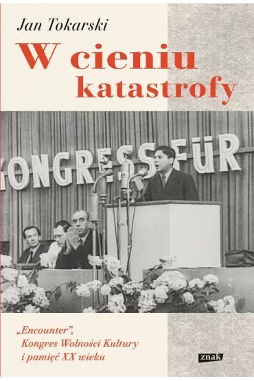 W cieniu katastrofy. "Encounter", Kongres Wolno�ci Kultury i pami�� XX wieku - Jan Tokarski