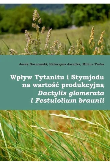 Wp�yw Tytanitu i Stymjodu na warto�� produkcyjn�.. - Jacek  Sosnowski, Katarzyna  Jarecka, Milena  Truba