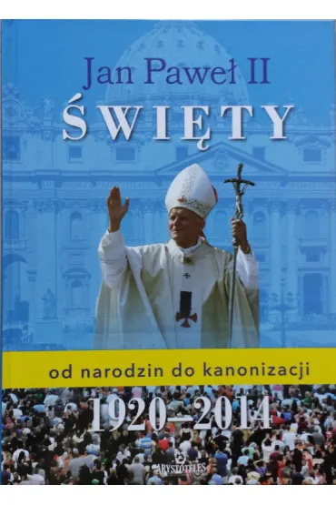 Jan Pawe� II �wi�ty - od narodzin do kanonizacji - Robert Szybi�ski