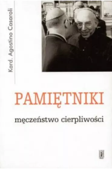 Pami�tniki. M�cze�stwo cierpliwo�ci - Kard Agostino Casaroli