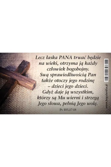 Magnes na lod�wk�. Lecz �aska Pana trwa� b�dzie na wieki otrzyma j� ka�dy cz�owiek bogobojny. Sw� sprawiedliwo�ci� Pan otoczy tak�e jego rodzin� - dzieci jego dzieci. Gdy� daje j� wszystkim kt�rzy mu s� wierni i strzeg� Jego s�owa, pe�ni� Jego wol�. Magne