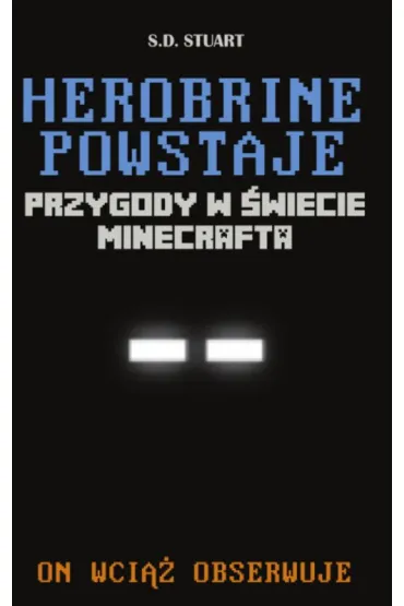 Herobrine powstaje. Przygody w �wiecie Minecrafta. Tom 1 - S. D. Stuart