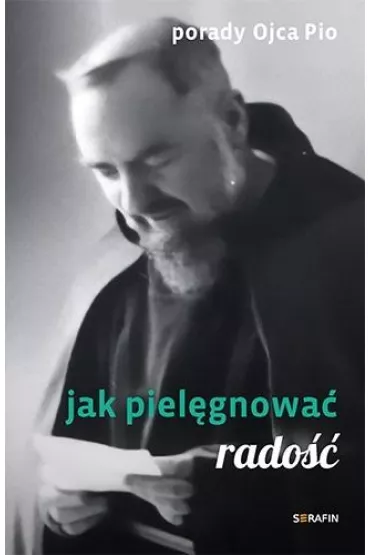 Porady Ojca Pio. Jak piel�gnowa� rado�� - Ojciec Pio