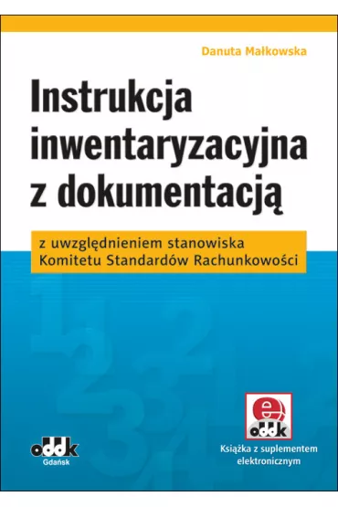 Instrukcja inwentaryzacyjna z dokumentacj� z uwzgl�dnieniem stanowiska Komitetu Standard�w Rachunkowo�ci (z suplementem elektronicznym) - Danuta Ma�kowska