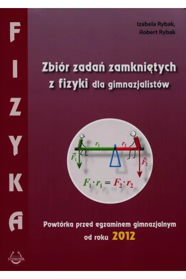 Fizyka. Zbi�r zada� zamkni�tych dla gimnazjalist�w. Powt�rka przed egzaminem gimnazjalnym od roku 2012 - Izabela Rybak, Robert Rybak