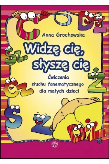 Widz� ci�, s�ysz� ci�. �wiczenia s�uchu fonetycznego dla ma�ych dzieci - Anna Grochowska