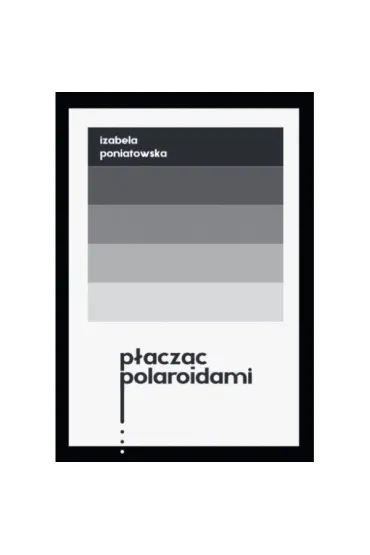 P�acz�c polaroidami - Izabela  Poniatowska