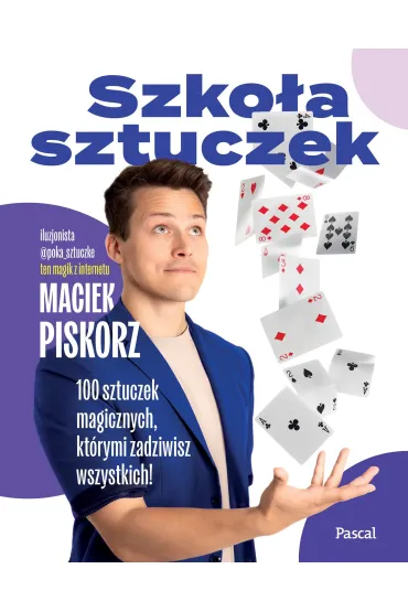 Szko�a sztuczek. 100 sztuczek magicznych, kt�rymi zadziwisz wszystkich! - Maciej  Piskorz