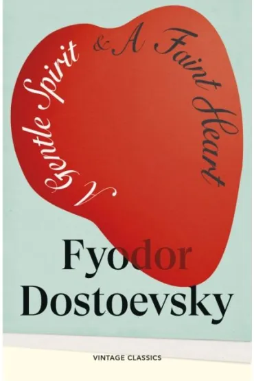 A Gentle Spirit & A Faint Heart - Fiodor Dostojewski