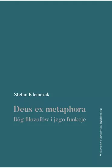 Deus ex metaphora. B�g filozof�w i jego funkcje - Stefan Klemczak
