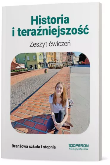 Historia i tera�niejszo��. Zeszyt �wicze�.  Szko�a bran�owa I stopnia - Beata Kubicka