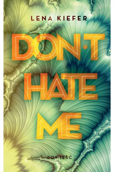 Don't Hate Me. Don't Love Me. Tom 2 - Lena Kiefer