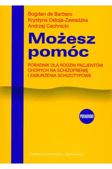Mo�esz pom�c. Poradnik dla rodzin pacjent�w chorych na schizofreni� i zaburzenia schizotypowe - Andrzej Cechnicki, Bogdan Barbaro, Krystyna Ostoja-Zawadzka