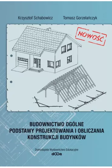 Budownictwo og�lne. Podstawy projektowania i obliczania konstrukcji budynk�w - Krzysztof Schabowicz, Tomasz Gorzela�czyk