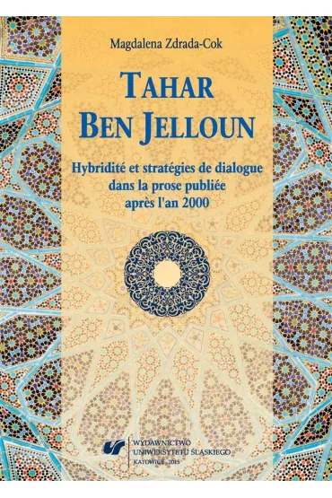 Tahar Ben Jelloun. Hybridit et stratgies de dialogue dans la prose publiee apries l'an 2000 - Magdalena Zdrada-Cok
