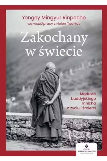 Zakochany w wiecie. Mdro buddyjskiego mnicha o yciu i mierci - Yongey Mingyur Rinpoche, Helen Tworkov
