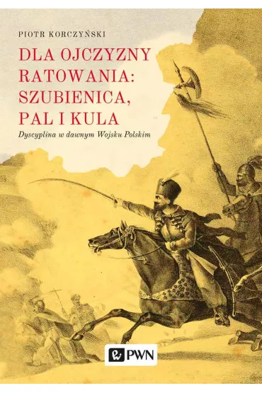 Dla ojczyzny ratowania: szubienica, pal i kula - Piotr Korczy�ski