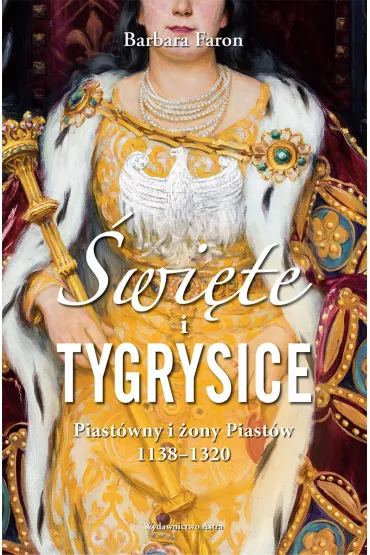 �wi�te i tygrysice. Piast�wny i �ony Piast�w - Faron Barbara