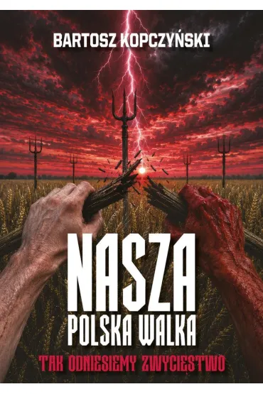 Nasza polska walka. Tak odniesiemy zwyci�stwo - Bartosz  Kopczy�ski