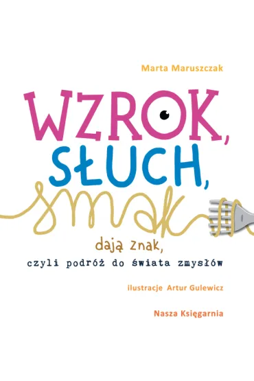 Wzrok, s�uch, smak daj� znak, czyli podr� do �wiata zmys��w - Marta Maruszczak