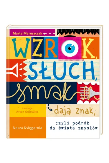 Wzrok, s�uch, smak daj� znak, czyli podr� do �wiata zmys��w - Marta Maruszczak