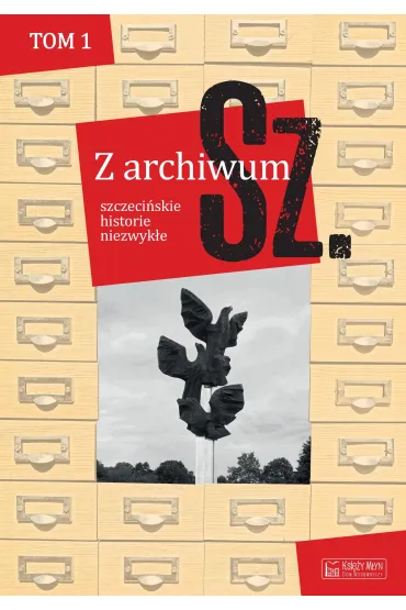 Z archiwum Sz. Tom 1. szczeci�skie historie niezwyk�e