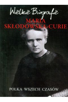 Maria Skodowska-Curie Wielkie Biografie