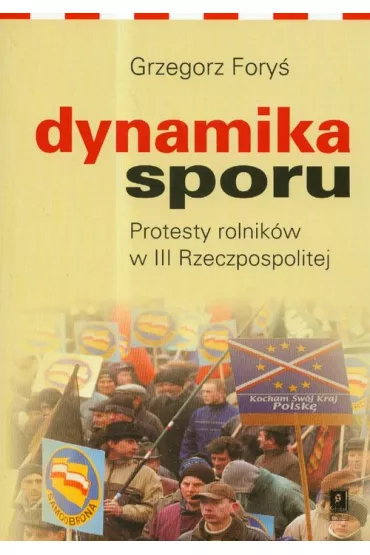 Dynamika sporu. Protesty rolnik�w w III RP - Grzegorz Fory�