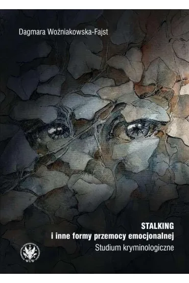 Stalking i inne formy przemocy emocjonalnej Studium kryminologiczne - Dagmara Wo�niakowska-Fajst