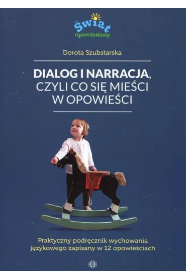 Dialog i narracja, czyli co si� mie�ci w opowie�ci. Praktyczny podr�cznik wychowania j�zykowego zapisany w 12 opowie�ciach - Dorota Szubstarska